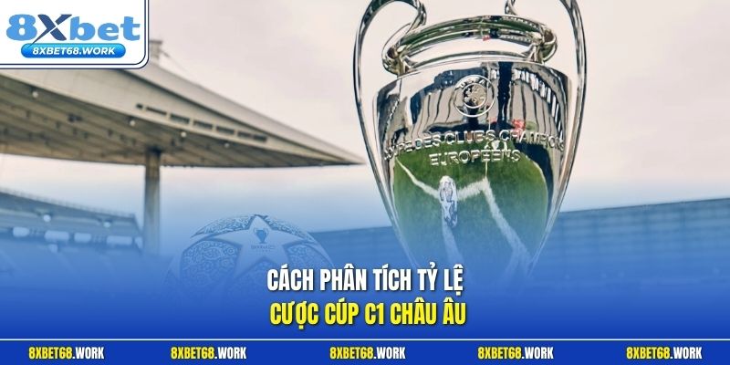 Cách phân tích tỷ lệ cược Cúp C1 châu Âu