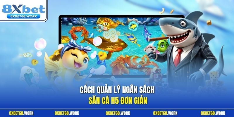 Cách quản lý ngân sách săn cá H5 đơn giản
