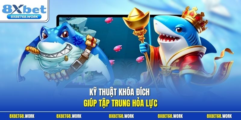 Kỹ thuật khóa đích giúp tập trung hỏa lực