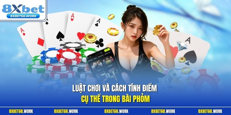 Luật chơi và cách tính điểm trong bài Phỏm tại 8xbet