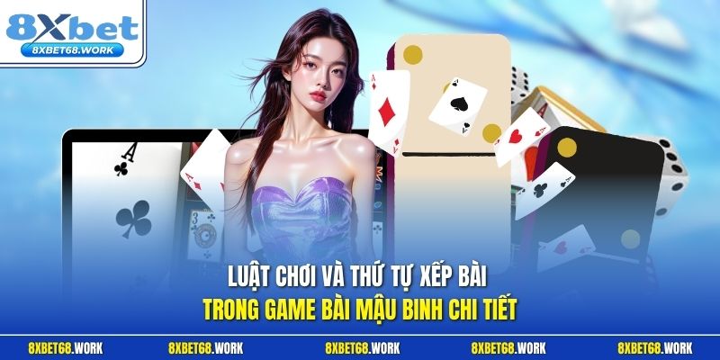 Luật chơi và thứ tự xếp game bài mậu binh tại 8xbet