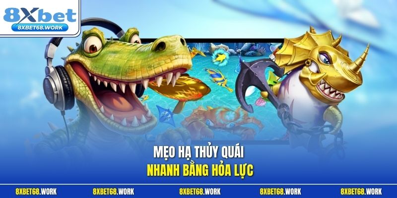 Mẹo hạ thủy quái nhanh bằng hỏa lực