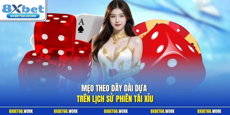 Mẹo theo dây dài dựa trên lịch sử phiên Tài Xỉu 