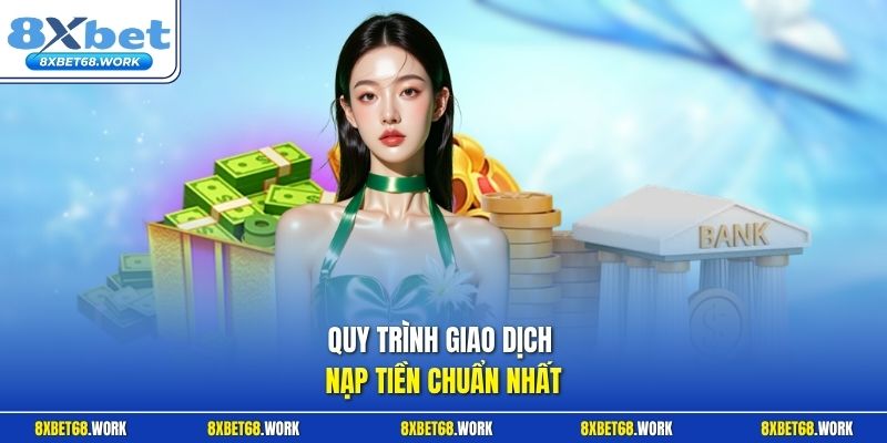 Quy trình giao dịch nạp tiền chuẩn nhất