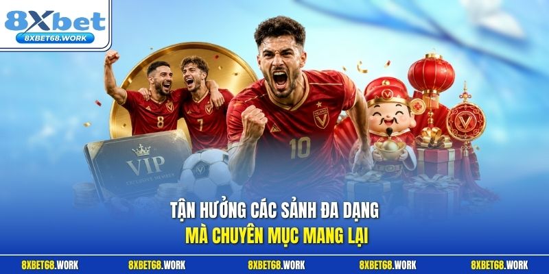 Tận hưởng các sảnh đa dạng mà chuyên mục mang lại