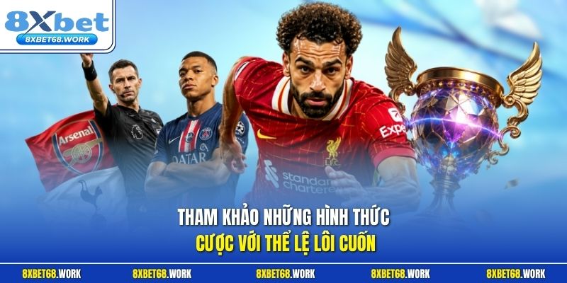 Tham khảo những hình thức cược với thể lệ lôi cuốn