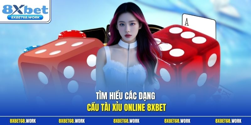 Tìm hiểu các dạng cầu Tài Xỉu Online 8xbet