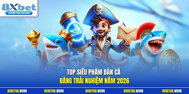 Top siêu phẩm bắn cá đáng trải nghiệm năm 2026
